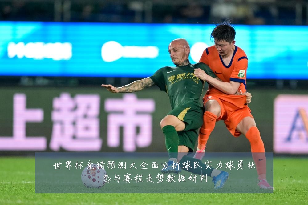 世界杯竞猜预测大全面分析球队实力球员状态与赛程走势数据研判