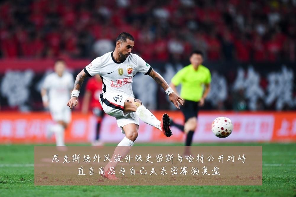 尼克斯场外风波升级史密斯与哈特公开对峙直言高层与自己关系密赛场复盘