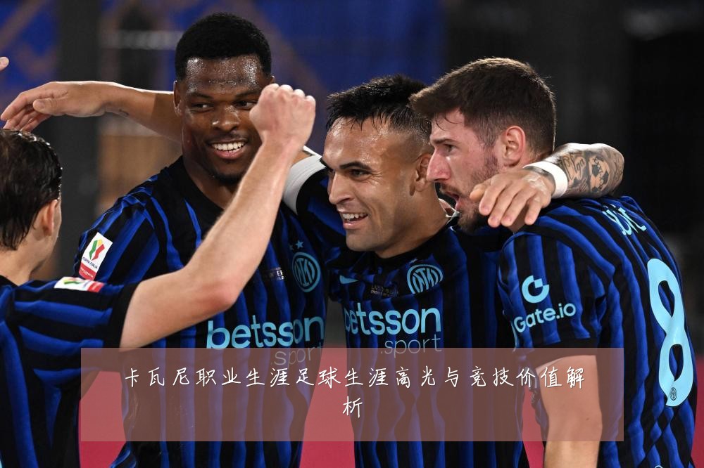 卡瓦尼职业生涯足球生涯高光与竞技价值解析